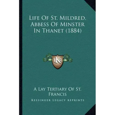 Life Of St. Mildred, Abbess Of Minster In Thanet (1884)