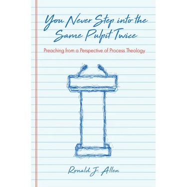 You Never Step Into the Same Pulpit Twice: Preaching from a Perspective of Process Theology