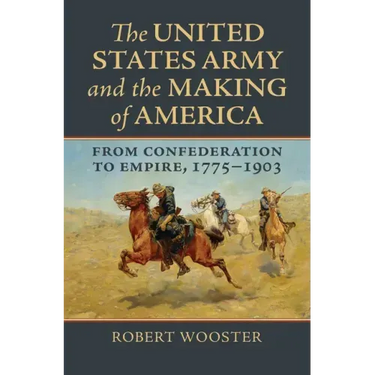 The United States Army and the Making of America: From Confederation to Empire, 1775-1903