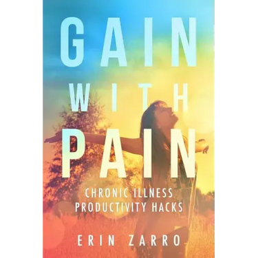 Gain with Pain: Chronic Illness Productivity Hacks
