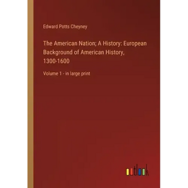The American Nation; A History: European Background of American History, 1300-1600: Volume 1 - in large print