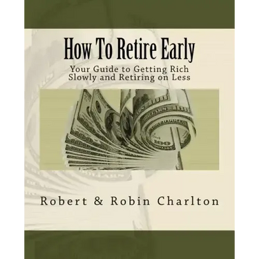 How To Retire Early: Your Guide to Getting Rich Slowly and Retiring on Less