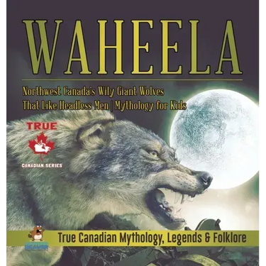 Waheela - Northwest Canada's Wily Giant Wolves That Like Headless Men Mythology for Kids True Canadian Mythology, Legends & Folklore