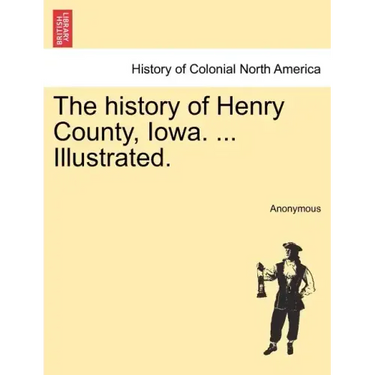 The history of Henry County, Iowa. ... Illustrated.