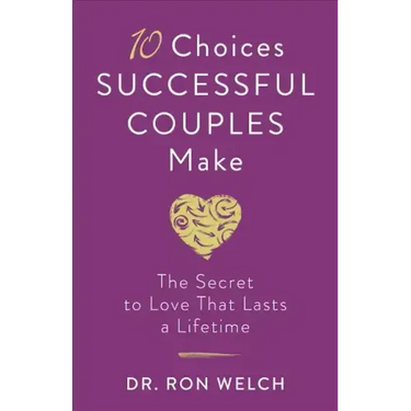 10 Choices Successful Couples Make: The Secret to Love That Lasts a Lifetime
