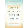 Living with the Mind of Christ: Mindfulness in Christian Spirituality