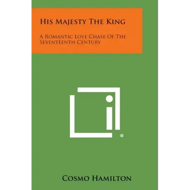 His Majesty the King: A Romantic Love Chase of the Seventeenth Century