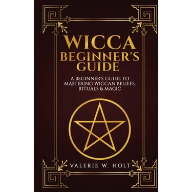 Wicca for Beginners: A Beginner's Guide to Mastering Wiccan Beliefs, Rituals, an