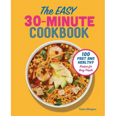 The Easy 30-Minute Cookbook: 100 Fast and Healthy Recipes for Busy People