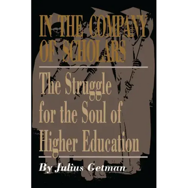 In the Company of Scholars: The Struggle for the Soul of Higher Education