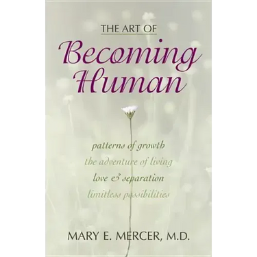 The Art of Becoming Human: Patterns of Growth, the Adventure of Living, Love & Separation, Limitless Possibilities