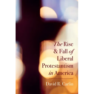 The Rise and Fall of Liberal Protestantism in America