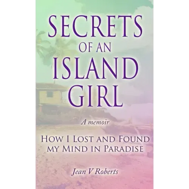 Secrets of an Island Girl: How I Lost and Found my Mind In Paradise
