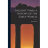 Ancient Times, a History of the Early World;
