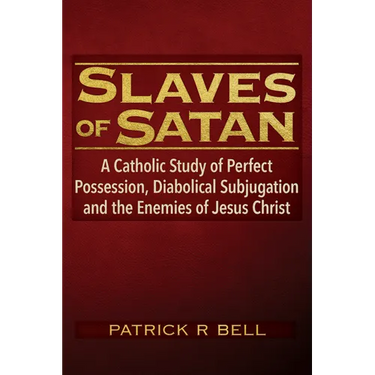 Slaves of Satan: A Catholic Analysis of Perfect Possession, Diabolical Subjugation, and the Enemies of Jesus Christ