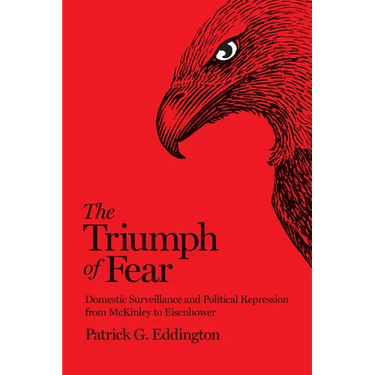 The Triumph of Fear: Domestic Surveillance and Political Repression from McKinley to Eisenhower