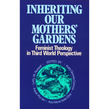 Inheriting Our Mothers' Gardens: Feminist Theology in Third World Perspective