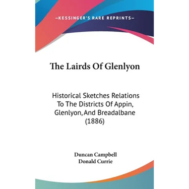 The Lairds Of Glenlyon: Historical Sketches Relations To The Districts Of Appin, Glenlyon, And Breadalbane (1886)