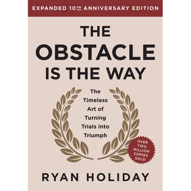 The Obstacle Is the Way Expanded 10th Anniversary Edition: The Timeless Art of Turning Trials Into Triumph
