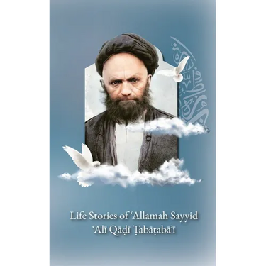 Life Stories of 'Allamah Sayyid 'Alī Qadi Tabataba'i