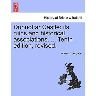 Dunnottar Castle: Its Ruins and Historical Associations. ... Tenth Edition, Revised.