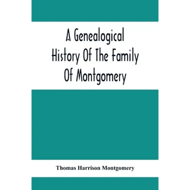 A Genealogical History Of The Family Of Montgomery; Including The Montgomery Pedigree