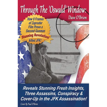 Through The 'Oswald' Window: Reveals Stunning Fresh Insights, Three Assassins, Conspiracy & Cover-Up in the JFK Assassination! (FULL COLOR EDITION)