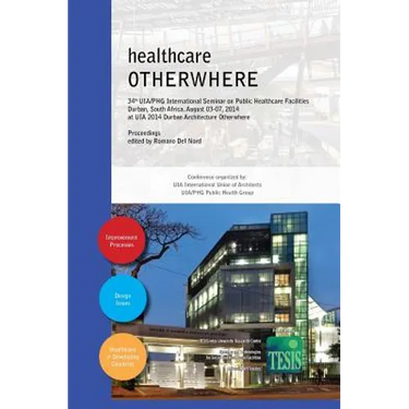 healthcare OTHERWHERE. Proceedings of the 34th UIA/PHG International Seminar on Public Healthcare Facilities Durban, South Africa. August 03-07, 2014.