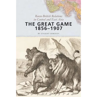 The Great Game, 1856-1907: Russo-British Relations in Central and East Asia