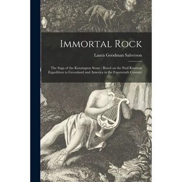 Immortal Rock: the Saga of the Kensington Stone; Based on the Paul Knutson Expedition to Greenland and America in the Fourteenth Century