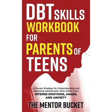 DBT Skills Workbook for Parents of Teens - A Proven Strategy for Understanding and Parenting Adolescents Who Suffer from Intense Emotions, Anger, and