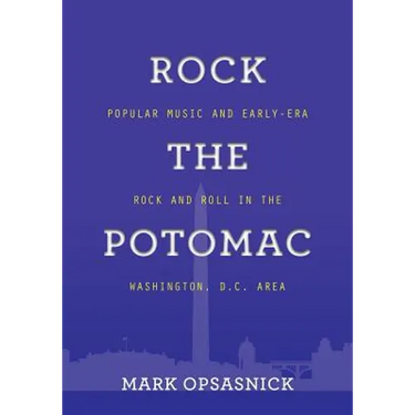 Rock the Potomac: Popular Music and Early-Era Rock and Roll in the Washington, D.C. Area