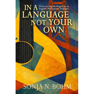 In a Language Not Your Own: Poems in English Shaped by an English-Portuguese Dialogue