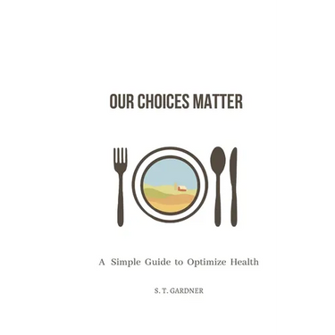 Our Choices Matter: A Simple Guide to Optimize Health