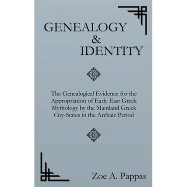 Genealogy and Identity: The Genealogical Evidence for the Appropriation of Early East Greek Mythology by the Mainland Greek City-States in the Archaic