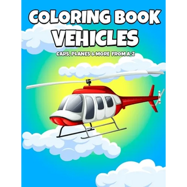 Coloring Book Vehicles: Cars, Planes And More From A-Z - Active Vehicles Coloring Book For Kids Ages 2-5 Years Old - Learn First Letter Alphab