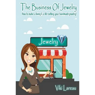 The Business Of Jewelry: How to Make a Living and a Life Selling Your Handmade Jewelry