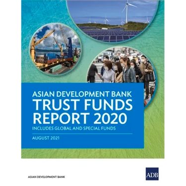 Asian Development Bank Trust Funds Report 2020: Includes Global and Special Funds