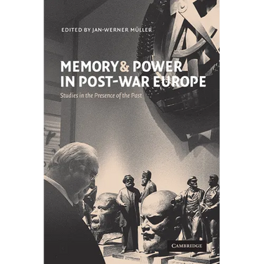 Memory and Power in Post-War Europe: Studies in the Presence of the Past