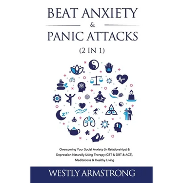 Beat Anxiety & Panic Attacks (2 in 1): Overcoming Your Social Anxiety (In Relationships) & Depression Naturally Using Therapy (CBT & DBT & ACT), Medit