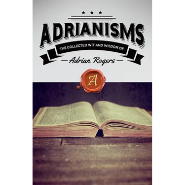 Adrianisms: The Collected Wit and Wisdom of Adrian Rogers