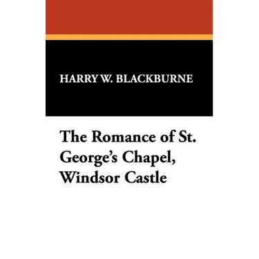 The Romance of St. George's Chapel, Windsor Castle