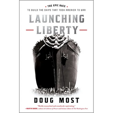 Launching Liberty: The Epic Race to Build the Ships That Took America to War
