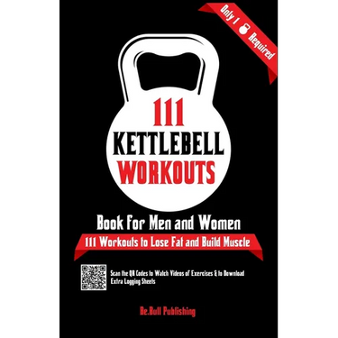 111 Kettlebell Workouts Book for Men and Women: With only 1 Kettlebell. Workout Journal Log Book of 111 Kettlebell Workout Routines to Build Muscle. W