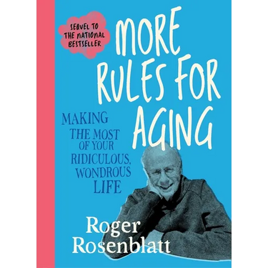 More Rules for Aging: Making the Most of Your Ridiculous, Wondrous Life