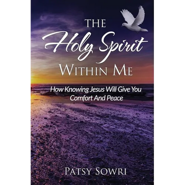 The Holy Spirit Within Me: How Knowing Jesus Will Give You Comfort And Peace