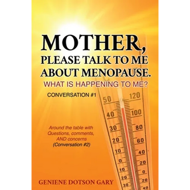 Mother, Please Talk to Me about Menopause. What Is Happening to Me? Conversation #1: Around the table with Questions, comments, AND concerns (Conversa