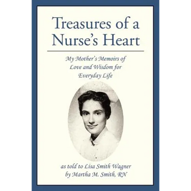 Treasures of a Nurse's Heart: My Mother's Memoirs of Love and Wisdom for Everyday Life