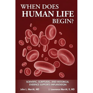 When Does Human Life Begin? - Scientific, Scriptural, and Historical Evidence Supports Implantation