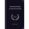 The Control of Trusts: An Argument in Favor of Curbing the Power of Monopoly by a Natural Method